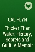 Кэл Флин - Thicker Than Water: History, Secrets and Guilt: A Memoir