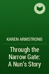 Карен Армстронг - Through the Narrow Gate: A Nun’s Story