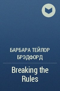 Барбара Тейлор Брэдфорд - Breaking the Rules