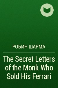 Робин Шарма - The Secret Letters of the Monk Who Sold His Ferrari