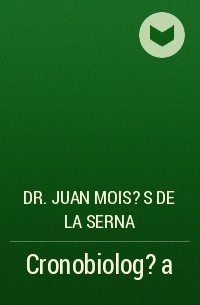Хуан Мойзес Де Ла Серна - Cronobiolog?a