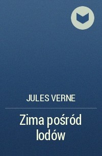 Jules Verne - Zima pośród lodów