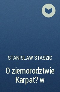 Stanislaw Staszic - O ziemorodztwie Karpat?w