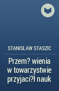 Stanislaw Staszic - Przem?wienia w towarzystwie przyjaci?ł nauk