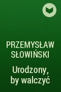 Przemysław Słowiński - Urodzony, by walczyć