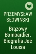 Przemysław Słowiński - Brązowy Bombardier. Biografia Joe Louisa