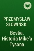 Przemysław Słowiński - Bestia. Historia Mike&#039;a Tysona