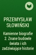 Przemysław Słowiński - Kamienne biografie 2. Znane budowle świata i ich zadziwiające historie