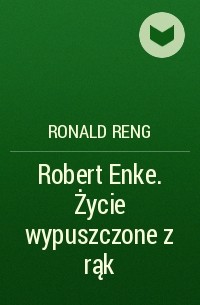 Рональд Ренг - Robert Enke. Życie wypuszczone z rąk
