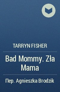 Tarryn Fisher - Bad Mommy. Zła Mama