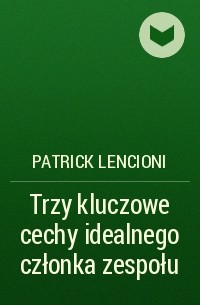 Патрик Ленсиони - Trzy kluczowe cechy idealnego członka zespołu