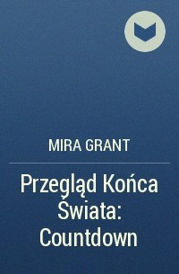 Мира Грант - Przegląd Końca Świata: Countdown