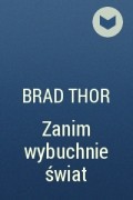 Brad Thor - Zanim wybuchnie świat