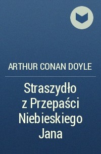 Arthur Conan Doyle - Straszydło z Przepaści Niebieskiego Jana