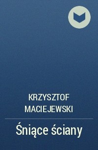 Krzysztof Maciejewski - Śniące ściany