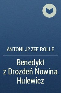 Antoni J?zef Rolle - Benedykt z Drozdeń Nowina Hulewicz