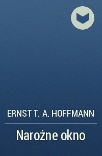 Ernst T. A. Hoffmann - Narożne okno
