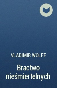 Vladimir Wolff - Bractwo nieśmiertelnych