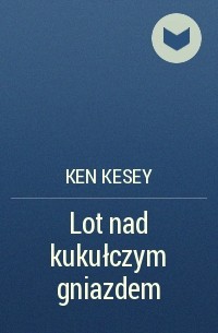 Ken Kesey - Lot nad kukułczym gniazdem