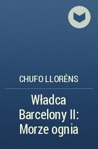 Chufo Lloréns - Władca Barcelony II: Morze ognia