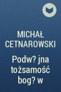 Michał Cetnarowski - Podw?jna tożsamość bog?w
