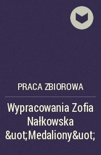 Praca Zbiorowa - Wypracowania Zofia Nałkowska &uot;Medaliony&uot;