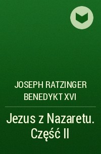 Йозеф Ратцингер - Jezus z Nazaretu. Część II