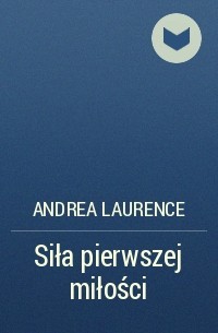 Андреа Лоренс - Siła pierwszej miłości