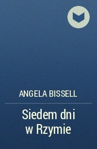 Анжела Биссел - Siedem dni w Rzymie