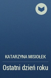 Katarzyna Misiołek - Ostatni dzień roku