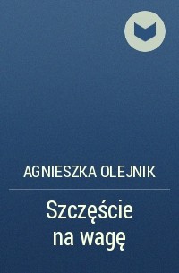 Agnieszka Olejnik - Szczęście na wagę