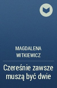 Магдалена Виткевич - Czereśnie zawsze muszą być dwie