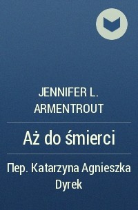 Jennifer L. Armentrout - Aż do śmierci