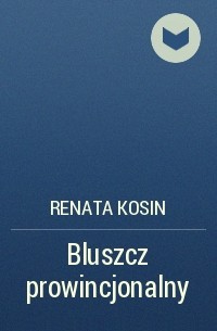 Renata Kosin - Bluszcz prowincjonalny