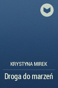 Krystyna Mirek - Droga do marzeń