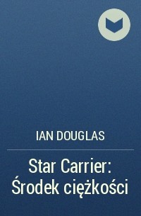 Ian  Douglas - Star Carrier: Środek ciężkości