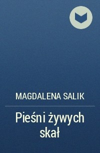 Magdalena Salik - Pieśni żywych skał