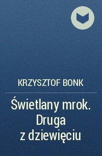 Krzysztof Bonk - Świetlany mrok. Druga z dziewięciu
