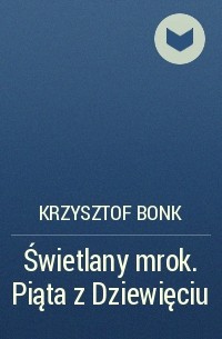 Krzysztof Bonk - Świetlany mrok. Piąta z Dziewięciu