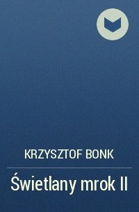 Krzysztof Bonk - Świetlany mrok II