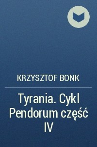 Krzysztof Bonk - Tyrania. Cykl Pendorum część IV