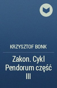 Krzysztof Bonk - Zakon. Cykl Pendorum część III