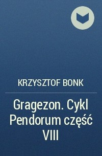 Krzysztof Bonk - Gragezon. Cykl Pendorum część VIII