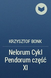 Krzysztof Bonk - Nelorum Cykl Pendorum część XI