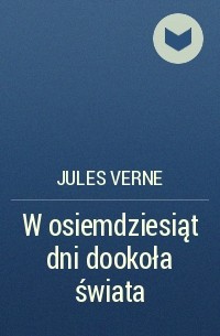 Jules Verne - W osiemdziesiąt dni dookoła świata