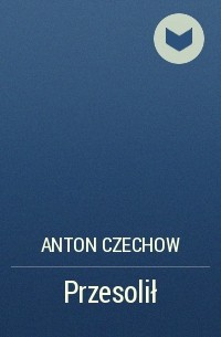 Anton Czechow - Przesolił