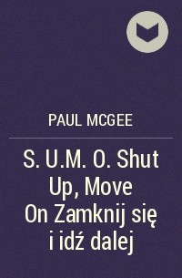 Paul  McGee - S.U.M. O. Shut Up, Move On Zamknij się i idź dalej