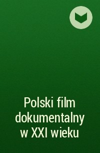  - Polski film dokumentalny w XXI wieku