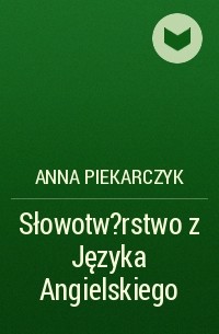 Anna Piekarczyk - Słowotw?rstwo z Języka Angielskiego