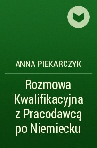 Anna Piekarczyk - Rozmowa Kwalifikacyjna z Pracodawcą po Niemiecku